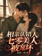 相亲认错人,七零美人被宠坏